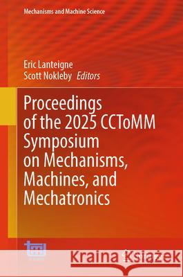 Proceedings of the 2025 Cctomm Symposium on Mechanisms, Machines, and Mechatronics Eric Lanteigne Scott Nokleby 9783031954887 Springer - książka