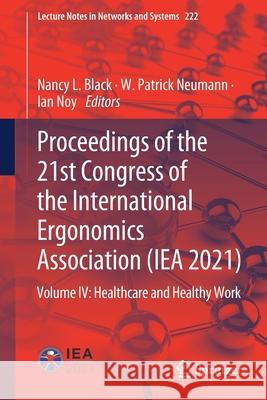 Proceedings of the 21st Congress of the International Ergonomics Association (Iea 2021): Volume IV: Healthcare and Healthy Work Nancy Black Patrick Neumann Ian Noy 9783030746100 Springer - książka