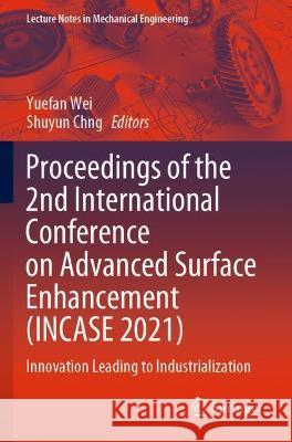 Proceedings of the 2nd International Conference on Advanced Surface Enhancement (Incase 2021): Innovation Leading to Industrialization Wei, Yuefan 9789811657658 Springer Nature Singapore - książka