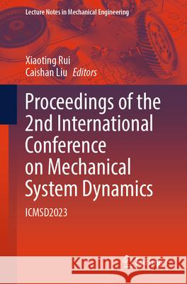 Proceedings of the 2nd International Conference on Mechanical System Dynamics: Icmsd2023 Xiaoting Rui Caishan Liu 9789819980475 Springer - książka