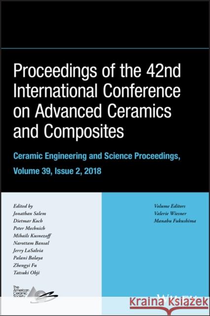 Proceedings of the 42nd International Conference on Advanced Ceramics and Composites, Volume 39, Issue 2 Salem, Jonathan 9781119543268 Wiley-American Ceramic Society - książka