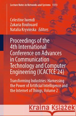 Proceedings of the 4th International Conference on Advances in Communication Technology and Computer Engineering (Icactce'24): Transforming Industries Celestine Iwendi Zakaria Boulouard Natalia Kryvinska 9783031946226 Springer - książka
