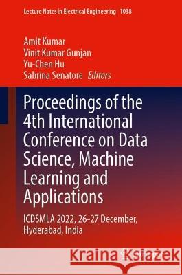 Proceedings of the 4th International Conference on Data Science, Machine Learning and Applications: ICDSMLA 2022, 26-27 December, Hyderabad, India Amit Kumar Vinit Kumar Gunjan Yu-Chen Hu 9789819920570 Springer - książka