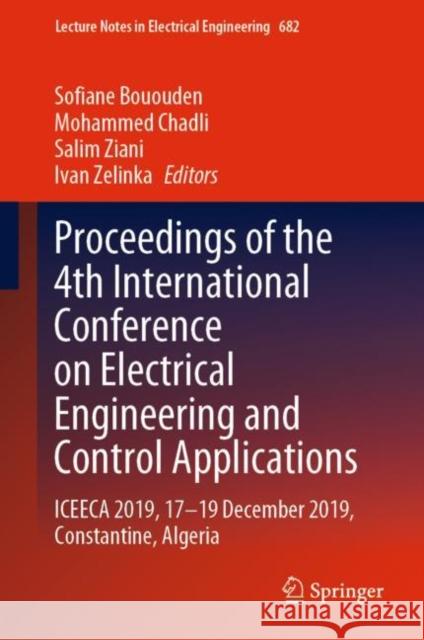 Proceedings of the 4th International Conference on Electrical Engineering and Control Applications: Iceeca 2019, 17-19 December 2019, Constantine, Alg Bououden, Sofiane 9789811564024 Springer - książka