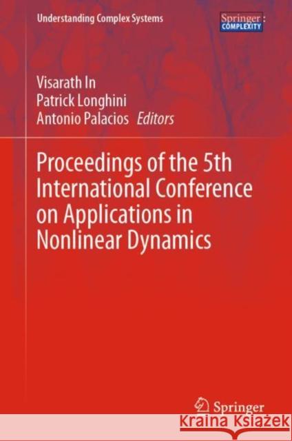 Proceedings of the 5th International Conference on Applications in Nonlinear Dynamics Visarath In Patrick Longhini Antonio Palacios 9783030108915 Springer - książka