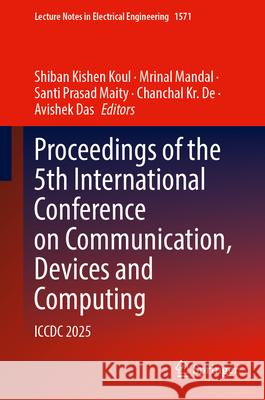 Proceedings of the 5th International Conference on Communication, Devices and Computing: ICCDC 2025 Shiban Kishen Koul Mrinal Mandal Santi Prasa 9783032184696 Springer - książka