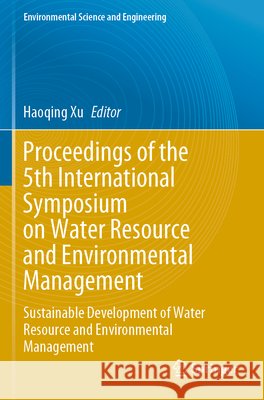 Proceedings of the 5th International Symposium on Water Resource and Environmental Management: Sustainable Development of Water Resource and Environme Haoqing Xu 9783031312915 Springer - książka