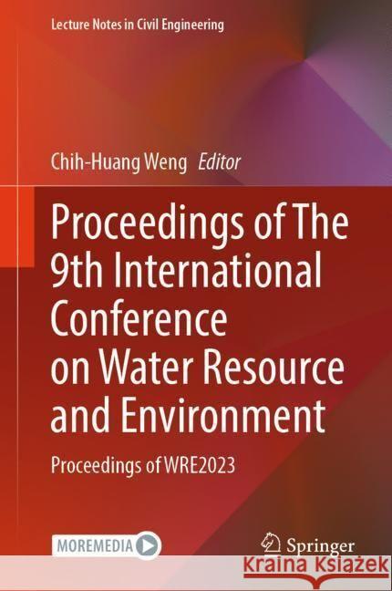 Proceedings of the 9th International Conference on Water Resource and Environment: Proceedings of Wre2023 Chih-Huang Weng 9789819709472 Springer - książka