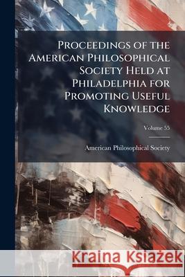 Proceedings of the American Philosophical Society Held at Philadelphia for Promoting Useful Knowledge, Volume 55 American Philosophic 9781144807823  - książka