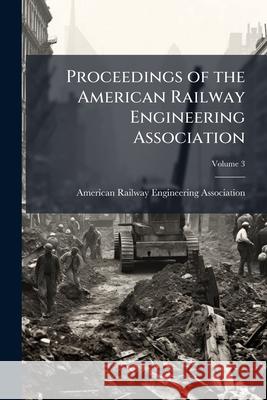Proceedings of the American Railway Engineering Association, Volume 3 American Railway Eng 9781145087552  - książka