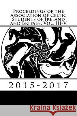 Proceedings of the Association of Celtic Students of Ireland and Britain: Vol. III-V Christopher Lewin Fanch Bihan-Gallic Samantha Summers 9781985648487 Createspace Independent Publishing Platform - książka