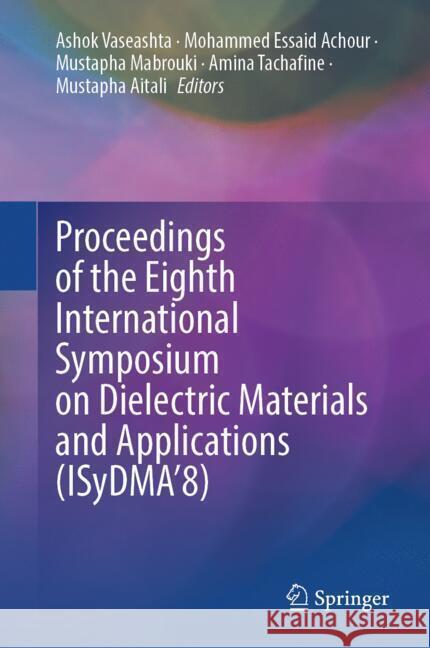 Proceedings of the Eighth International Symposium on Dielectric Materials and Applications (ISyDMA’8) Ashok Vaseashta, Mohammed Essaid Achour, Mustapha Mabrouki 9783031848087 Springer International Publishing AG - książka