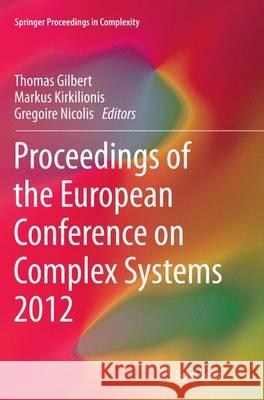 Proceedings of the European Conference on Complex Systems 2012 Thomas Gilbert Markus Kirkilionis Gregoire Nicolis 9783319342887 Springer - książka