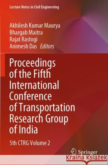 Proceedings of the Fifth International Conference of Transportation Research Group of India: 5th CTRG Volume 2 Akhilesh Kumar Maurya Bhargab Maitra Rajat Rastogi 9789811682612 Springer - książka