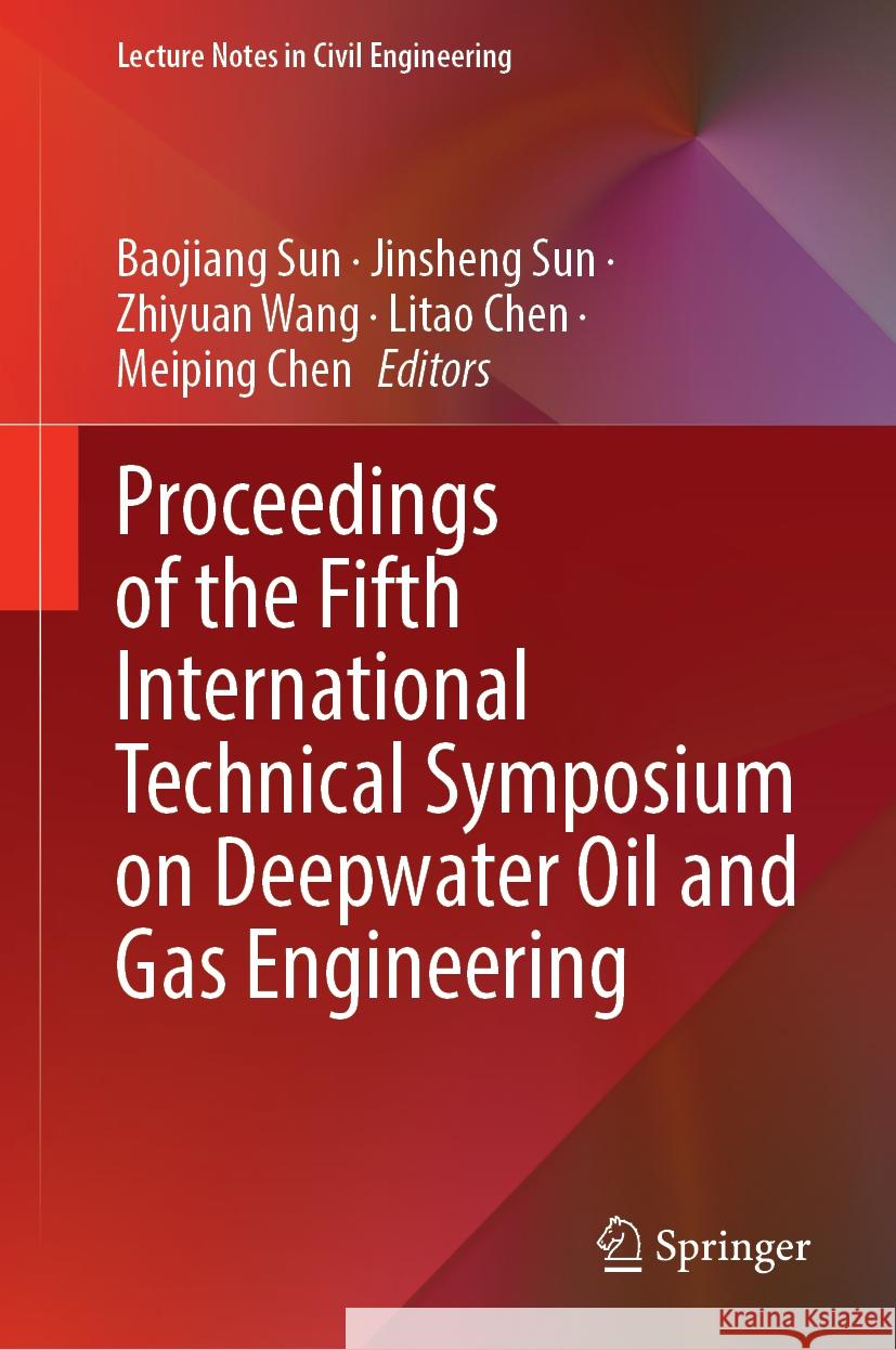 Proceedings of the Fifth International Technical Symposium on Deepwater Oil and Gas Engineering Baojiang Sun Jinsheng Sun Zhiyuan Wang 9789819713080 Springer - książka