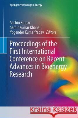 Proceedings of the First International Conference on Recent Advances in Bioenergy Research Sachin Kumar Samir Kumar Khanal Yogender Kumar Yadav 9788132227717 Springer - książka