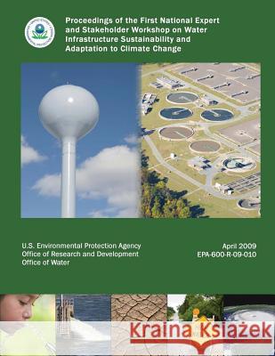 Proceedings of the First National Expert and Stakeholder Workshop on Water Infrastructure Sustainability and Adaptation to Climate Change U. S. Environmental Protection Agency 9781507685204 Createspace - książka