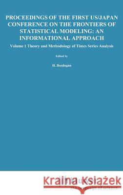 Proceedings of the First Us/Japan Conference on the Frontiers of Statistical Modeling: An Informational Approach: Volume 1 Theory and Methodology of T Bozdogan, H. 9780792325970 Springer - książka