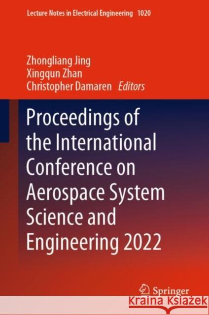 Proceedings of the International Conference on Aerospace System Science and Engineering 2022 Zhongliang Jing Xingqun Zhan Christopher Damaren 9789819906505 Springer - książka