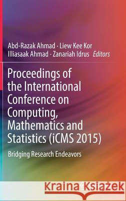 Proceedings of the International Conference on Computing, Mathematics and Statistics (Icms 2015): Bridging Research Endeavors Ahmad, Abd-Razak 9789811027703 Springer - książka