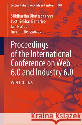 Proceedings of the International Conference on Web 6.0 and Industry 6.0: Win 6.0 2025 Siddhartha Bhattacharyya Jyoti Sekhar Banerjee Jan Platos 9789819689972 Springer - książka