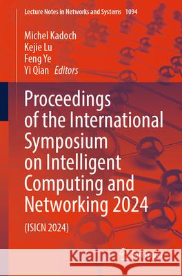 Proceedings of the International Symposium on Intelligent Computing and Networking 2024: (Isicn 2024) Michel Kadoch Kejie Lu Feng Ye 9783031674464 Springer - książka