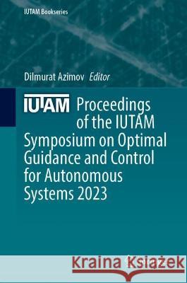 Proceedings of the Iutam Symposium on Optimal Guidance and Control for Autonomous Systems 2023 Dilmurat Azimov 9783031393020 Springer - książka