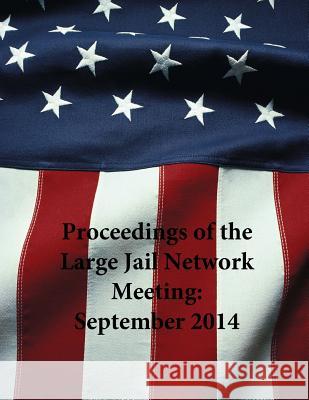 Proceedings of the Large Jail Network Meeting: September 2014 U. S. Department of Justice              National Institute of Corrections 9781507631379 Createspace - książka
