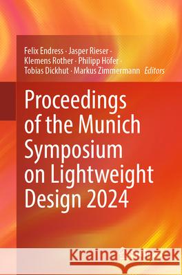 Proceedings of the Munich Symposium on Lightweight Design 2024 Felix Endress Jasper Rieser Klemens Rother 9783032013590 Springer - książka
