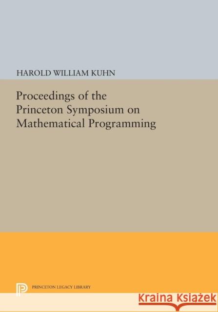 Proceedings of the Princeton Symposium on Mathematical Programming Harold William Kuhn 9780691620732 Princeton University Press - książka