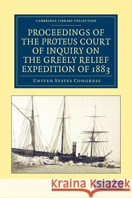 Proceedings of the Proteus Court of Inquiry on the Greely Relief Expedition of 1883 United States Congress 9781108050074 Cambridge University Press - książka