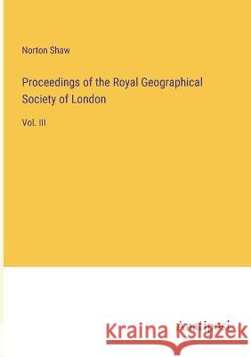 Proceedings of the Royal Geographical Society of London: Vol. III Norton Shaw 9783382300685 Anatiposi Verlag - książka