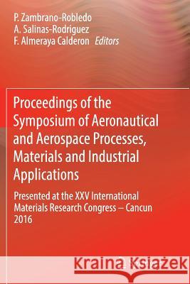 Proceedings of the Symposium of Aeronautical and Aerospace Processes, Materials and Industrial Applications: Presented at the XXV International Materi Zambrano-Robledo, P. 9783319880662 Springer - książka