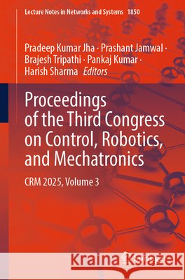 Proceedings of the Third Congress on Control, Robotics, and Mechatronics  9789819697700 Springer - książka