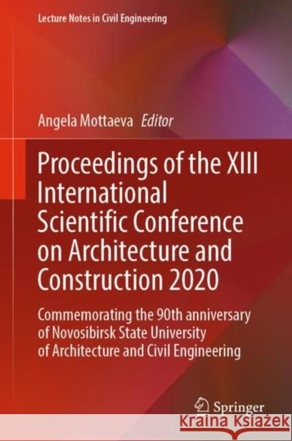 Proceedings of the XIII International Scientific Conference on Architecture and Construction 2020: Commemorating the 90th Anniversary of Novosibirsk S Angela Mottaeva 9789813362079 Springer - książka