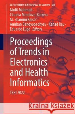 Proceedings of Trends in Electronics and Health Informatics: Tehi 2022 Mufti Mahmud Claudia Mendoza-Barrera M. Shamim Kaiser 9789819919154 Springer - książka