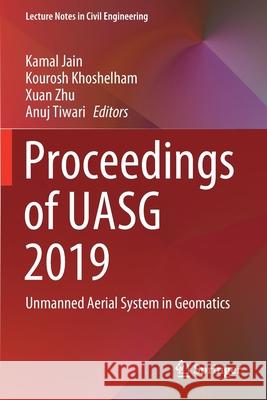 Proceedings of Uasg 2019: Unmanned Aerial System in Geomatics Kamal Jain Kourosh Khoshelham Xuan Zhu 9783030373955 Springer - książka