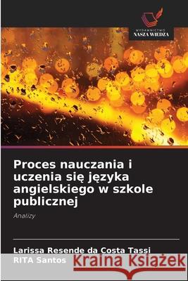 Proces nauczania i uczenia sie jezyka angielskiego w szkole publicznej Resende da Costa Tassi, Larissa, Santos, RITA 9786209252174 Wydawnictwo Nasza Wiedza - książka