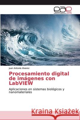 Procesamiento digital de imágenes con LabVIEW Alvarez, Juan Antonio 9786139409068 Editorial Académica Española - książka