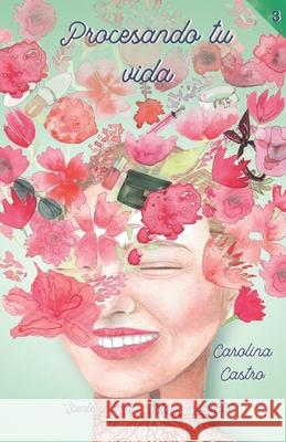 Procesando tu vida: Siente y ámate en todo momento Castro, Carolina 9788409145171 Carolina Castro - książka