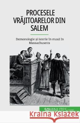 Procesele vrăjitoarelor din Salem: Demonologie și isterie in masă in Massachusetts Jonathan Duhoux   9782808673709 5minutes.com (Ro) - książka