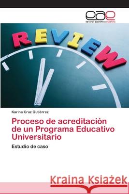 Proceso de acreditación de un Programa Educativo Universitario Cruz Gutiérrez, Karina 9786202116633 Editorial Académica Española - książka