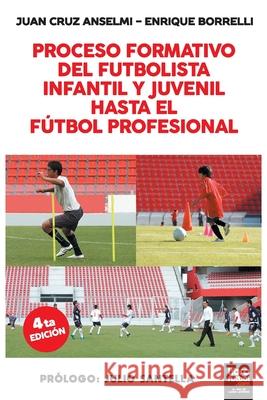 Proceso Formativo del Futbolista Infantil Y Juvenil Hasta El Futbol Profesional Juan Cruz Anselmi, Enrique Borrelli, Librofutbol Com Editorial 9789873763076 Librofutbol.com - książka