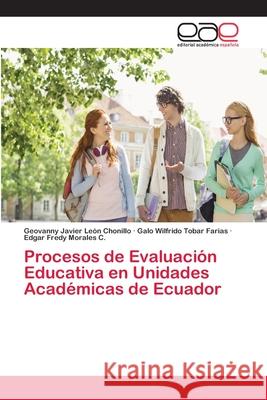 Procesos de Evaluación Educativa en Unidades Académicas de Ecuador León Chonillo, Geovanny Javier; Tobar Farias, Galo Wilfrido; Morales C., Edgar Fredy 9786202255066 Editorial Académica Española - książka