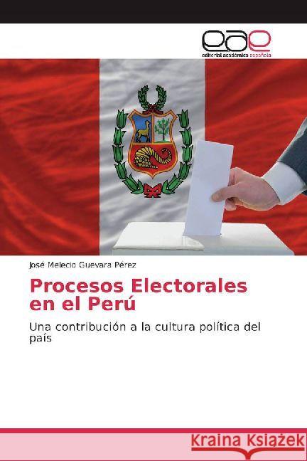 Procesos Electorales en el Perú : Una contribución a la cultura política del país Guevara Pérez, José Melecio 9783330098039 Editorial Académica Española - książka