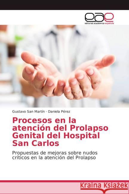 Procesos en la atención del Prolapso Genital del Hospital San Carlos : Propuestas de mejoras sobre nudos críticos en la atención del Prolapso San Martín, Gustavo; Pérez, Daniela 9786202126830 Editorial Académica Española - książka