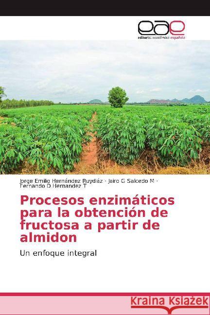 Procesos enzimáticos para la obtención de fructosa a partir de almidon : Un enfoque integral Hernández Ruydiáz, Jorge Emilio; Salcedo M, Jairo G; Hernandez T, Fernando D 9783330098701 Editorial Académica Española - książka