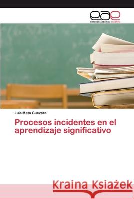 Procesos incidentes en el aprendizaje significativo Mata Guevara, Luis 9786200385628 Editorial Académica Española - książka