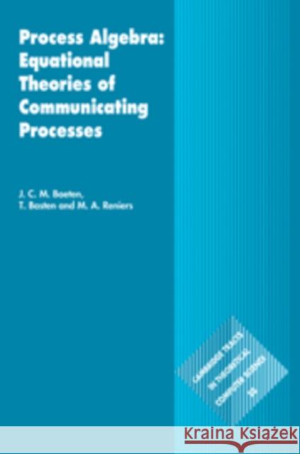 Process Algebra: Equational Theories of Communicating Processes J C M Baeten 9780521820493  - książka