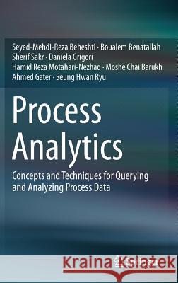 Process Analytics: Concepts and Techniques for Querying and Analyzing Process Data Beheshti, Seyed-Mehdi-Reza 9783319250366 Springer - książka